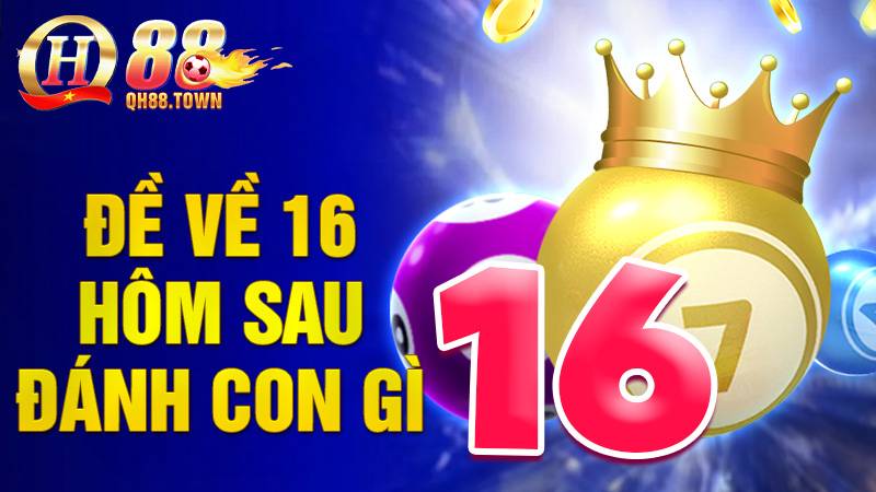 Đề về 16 hôm sau đánh con gì: Kinh nghiệm đánh đề QH88 5 Đề về 16 hôm sau đánh con gì