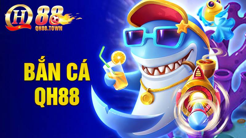 Bắn cá QH88: Trò chơi bắn cá trực tuyến trúng thưởng cao 19 Bắn cá QH88