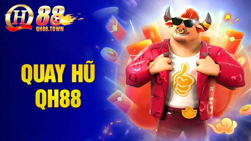 Quay hũ QH88: Trang chơi quay hũ dễ nổ nhất hiện nay 1 Quay hũ QH88